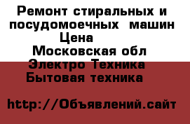 Ремонт стиральных и посудомоечных  машин › Цена ­ 500 - Московская обл. Электро-Техника » Бытовая техника   